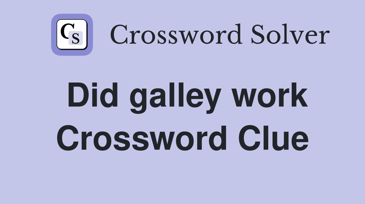 Did galley work Crossword Clue