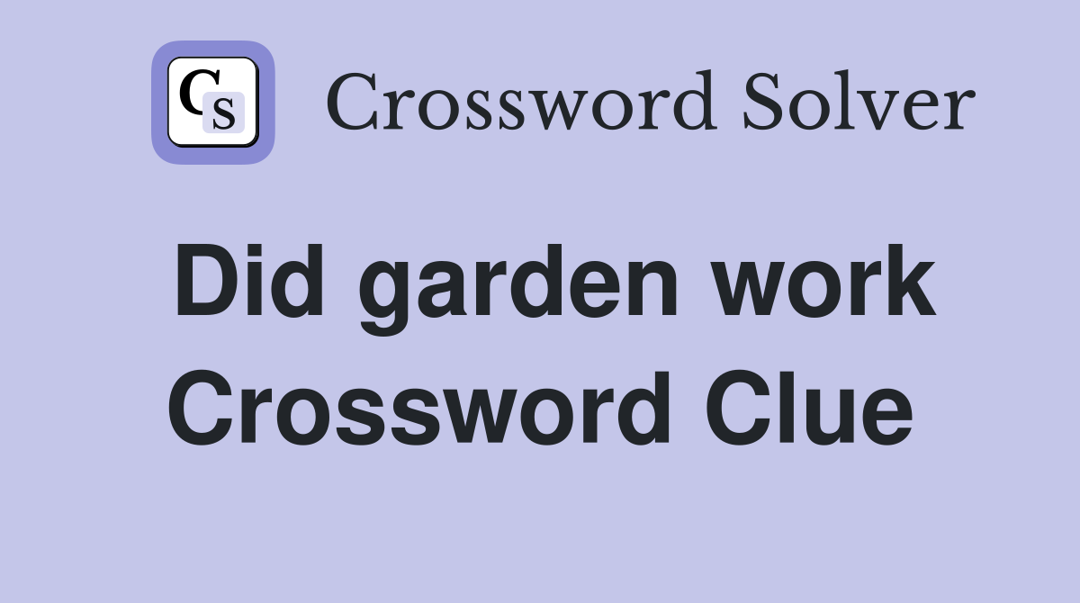 Did garden work Crossword Clue