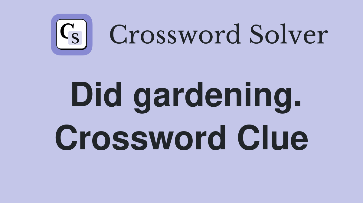 Did gardening. Crossword Clue