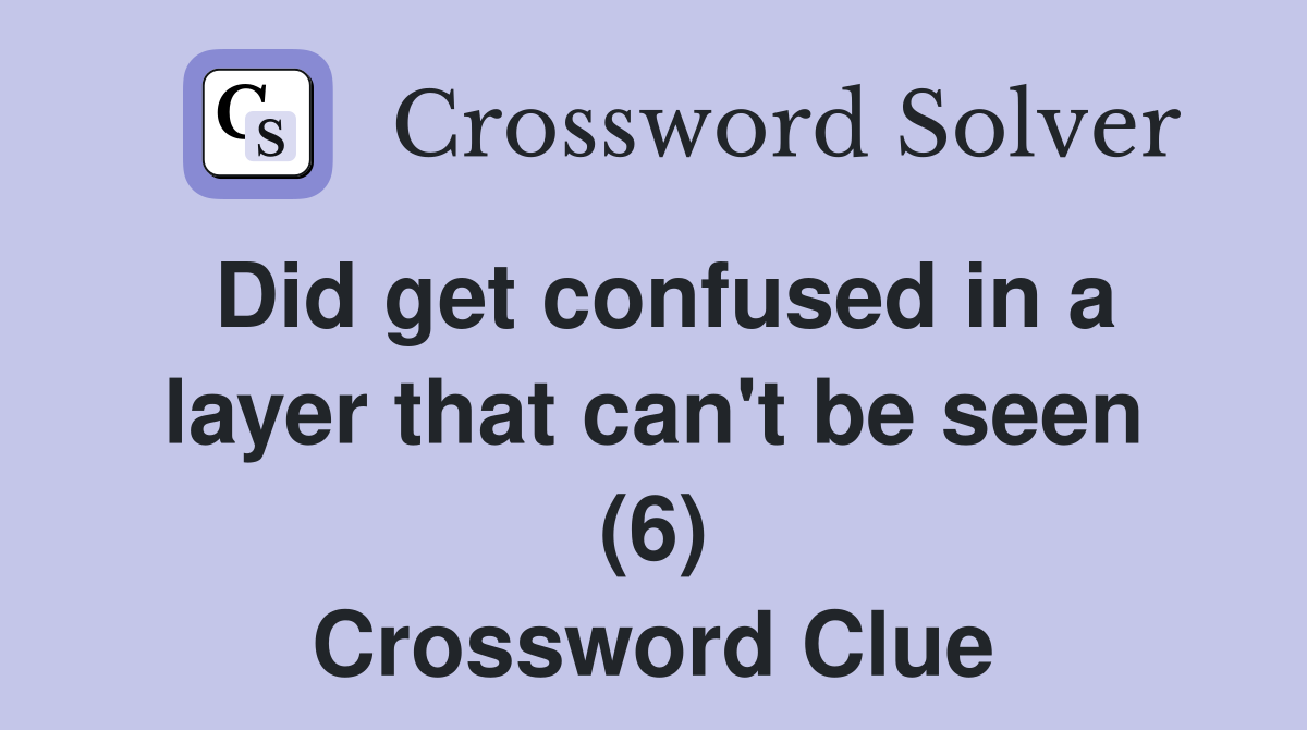 Did get confused in a layer that can't be seen (6) Crossword Clue