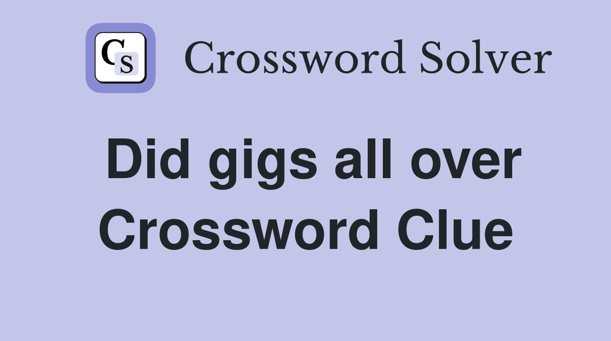 Did gigs all over Crossword Clue
