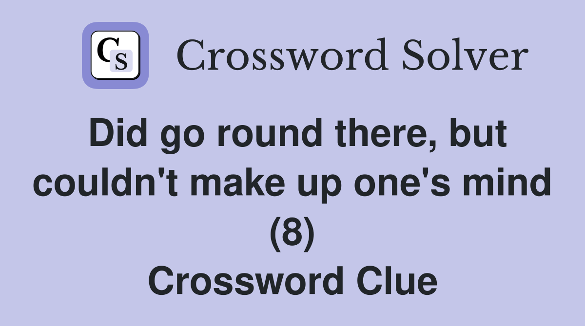 Did go round there, but couldn't make up one's mind (8) Crossword Clue