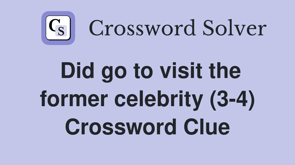 Did go to visit the former celebrity (3-4) Crossword Clue