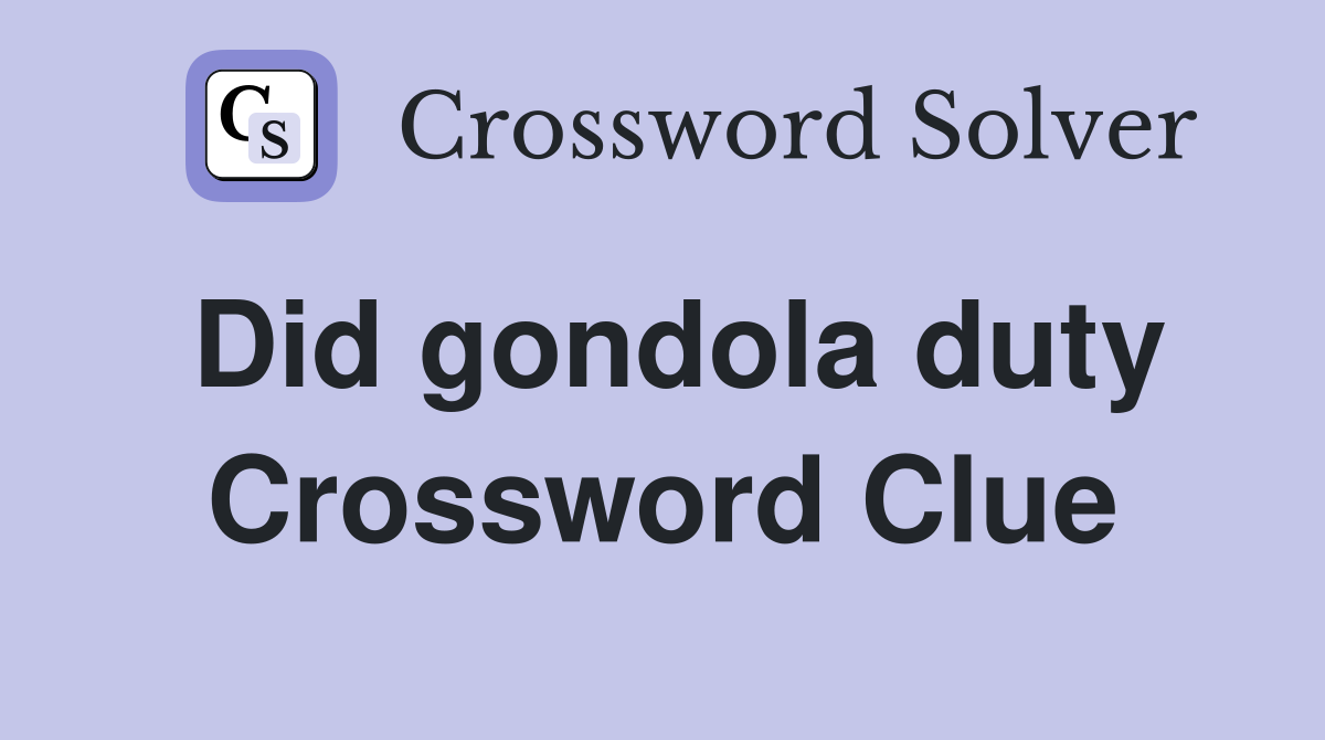 Did gondola duty Crossword Clue