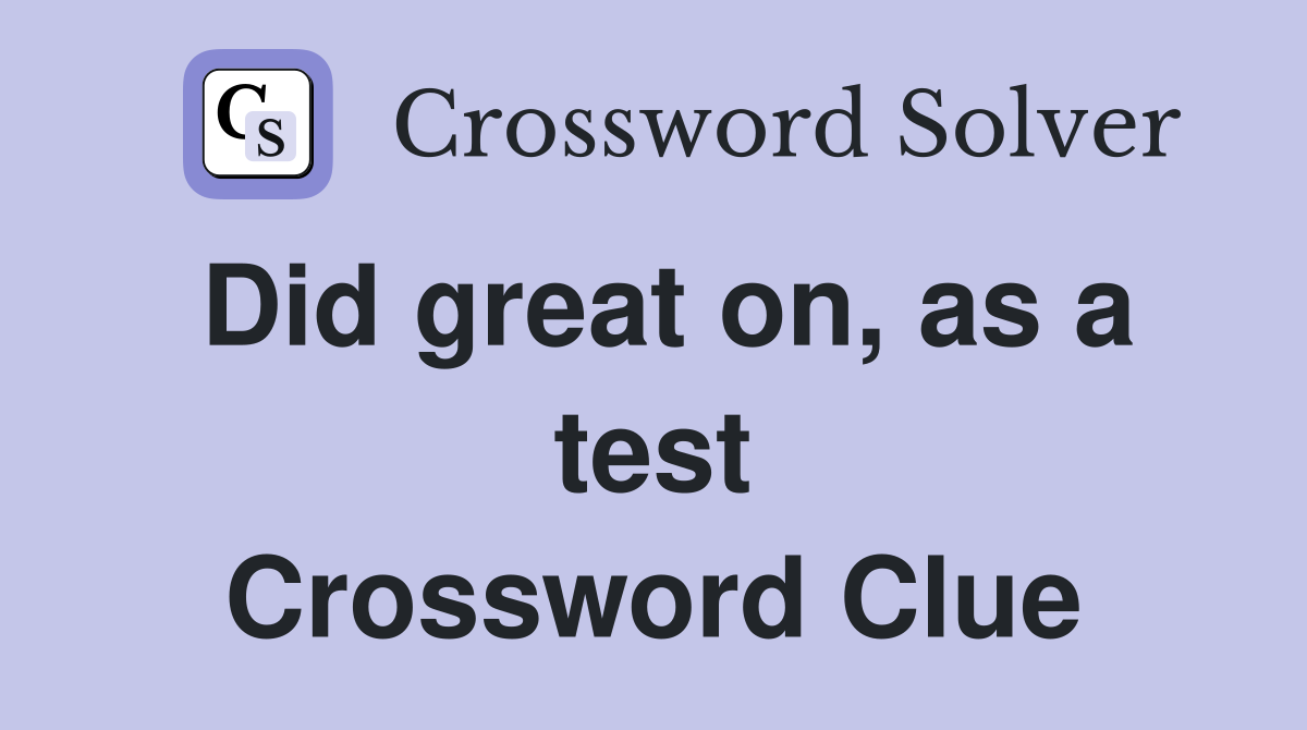 Did great on, as a test Crossword Clue