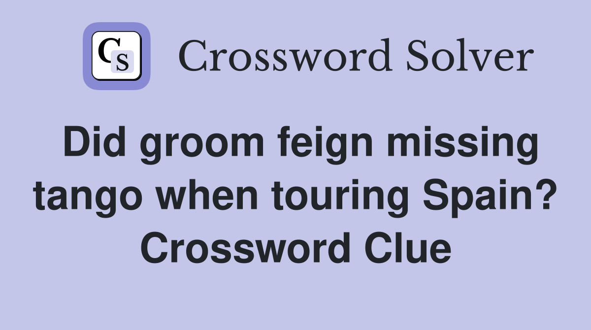 Did groom feign missing tango when touring Spain? Crossword Clue