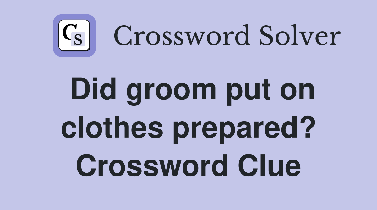 Did groom put on clothes prepared? Crossword Clue