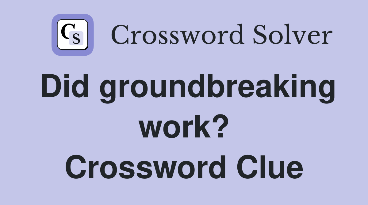 Did groundbreaking work? Crossword Clue