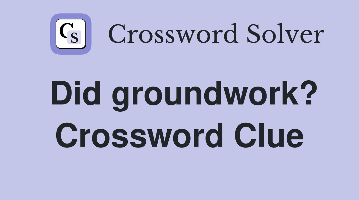 Did groundwork? Crossword Clue