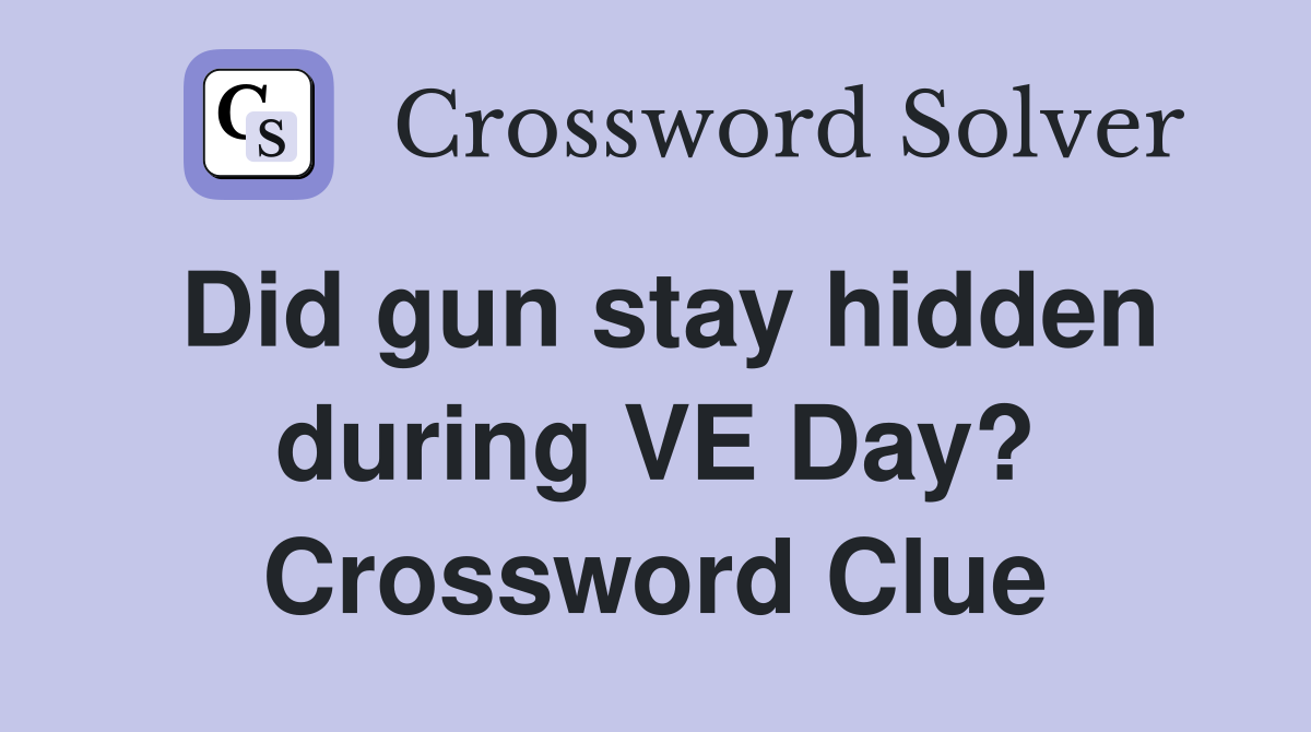 Did gun stay hidden during VE Day? Crossword Clue