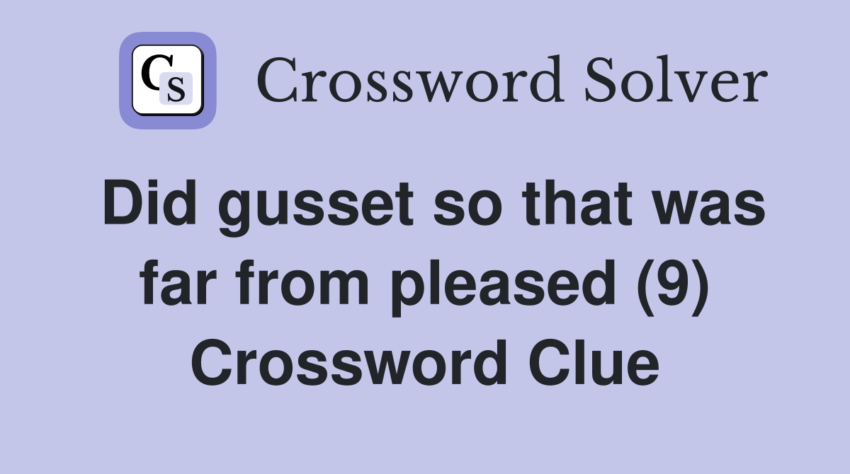 Did gusset so that was far from pleased (9) Crossword Clue