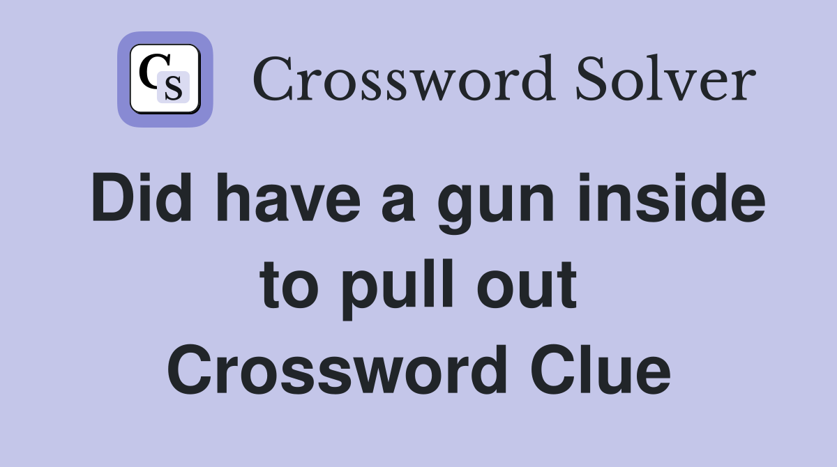 Did have a gun inside to pull out Crossword Clue