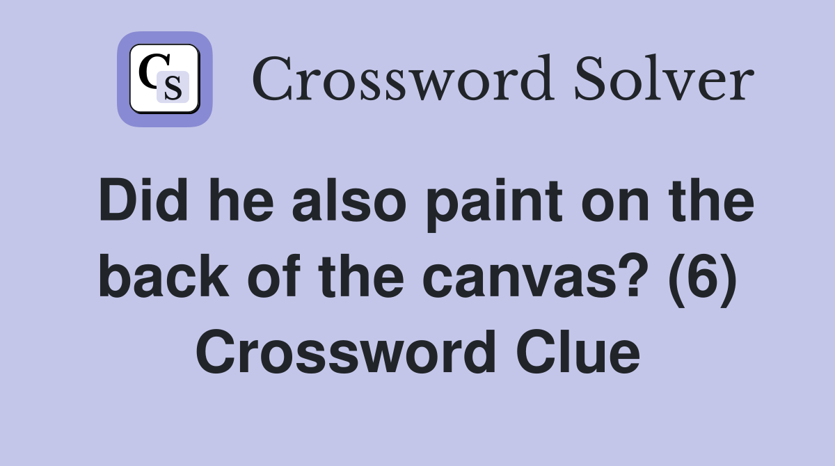 Did he also paint on the back of the canvas? (6) Crossword Clue