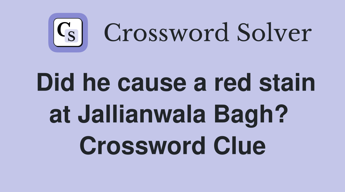 Did he cause a red stain at Jallianwala Bagh?  Crossword Clue
