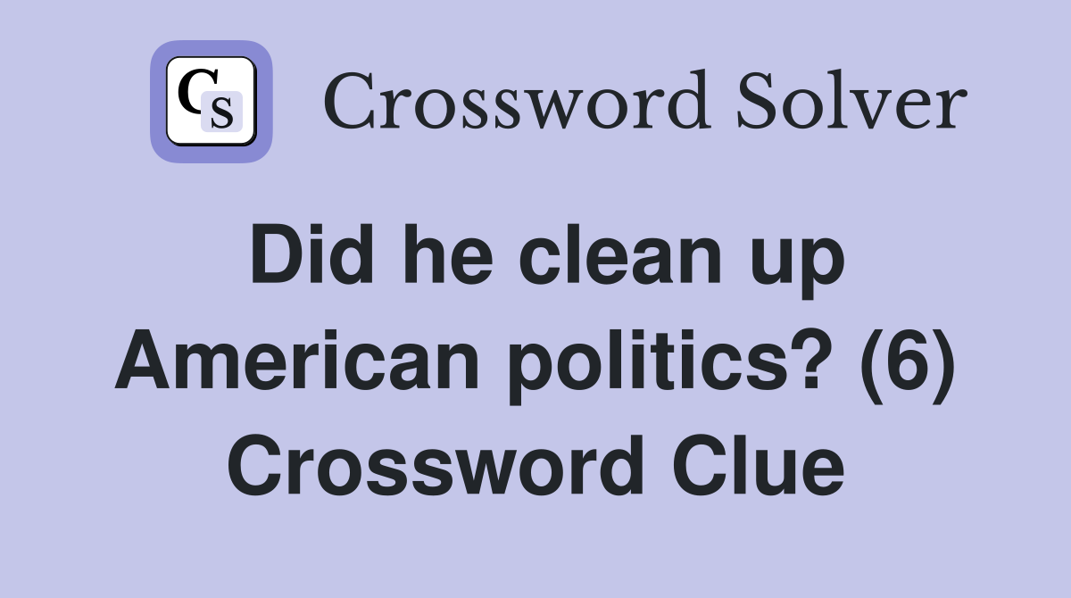 Did he clean up American politics? (6) Crossword Clue