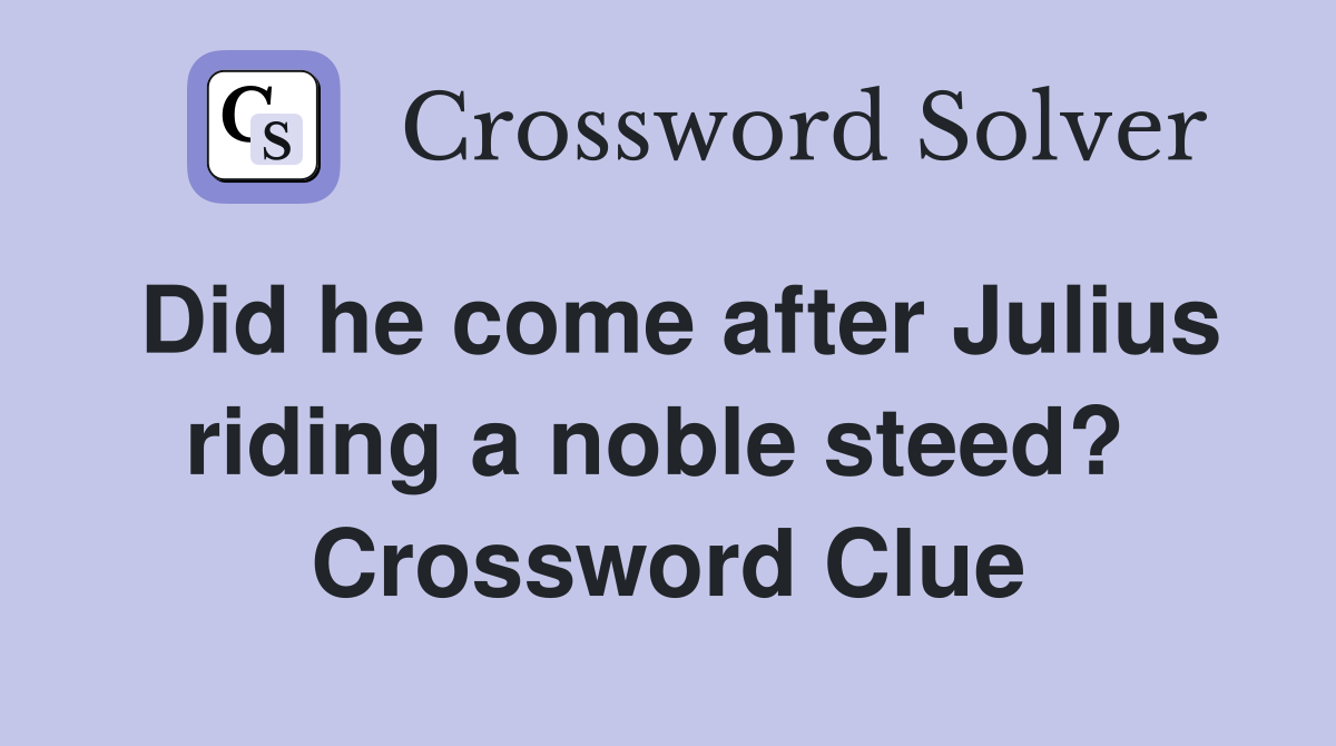 Did he come after Julius riding a noble steed?  Crossword Clue