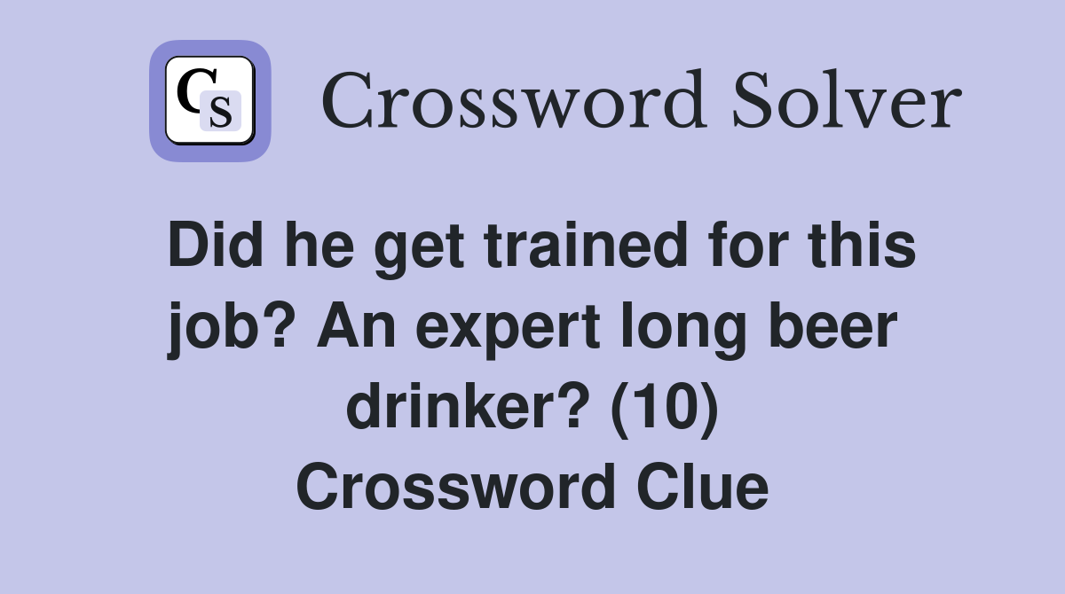 Did he get trained for this job? An expert long beer drinker? (10) Crossword Clue