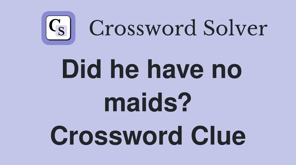 Did he have no maids? Crossword Clue