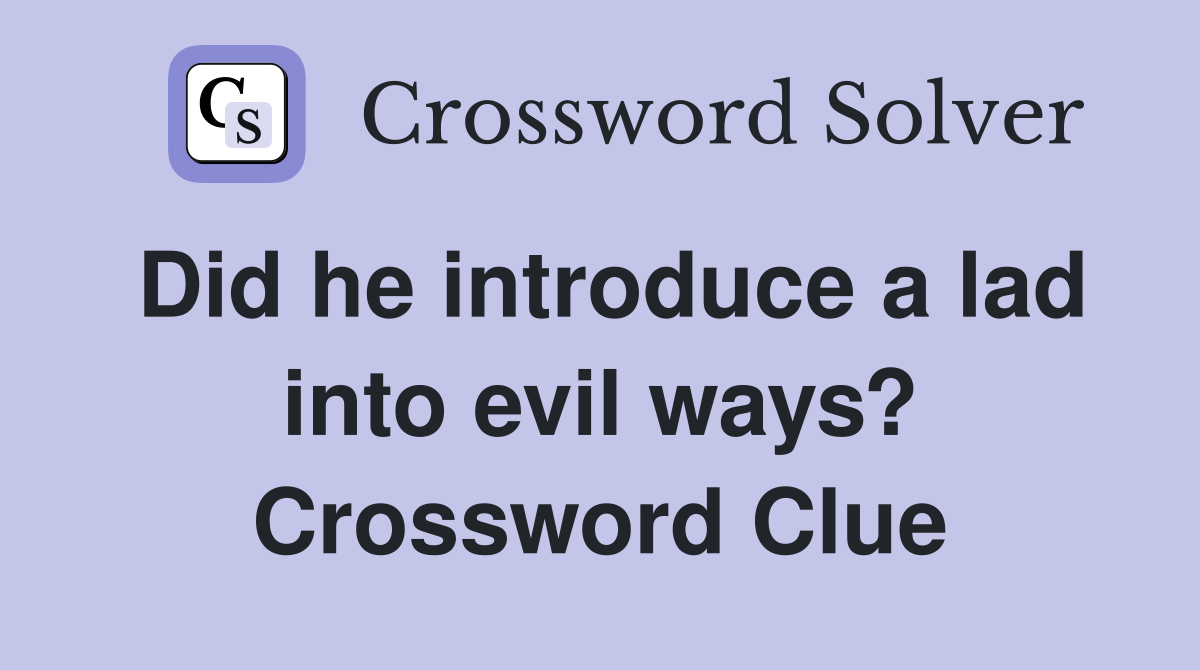 Did he introduce a lad into evil ways? Crossword Clue