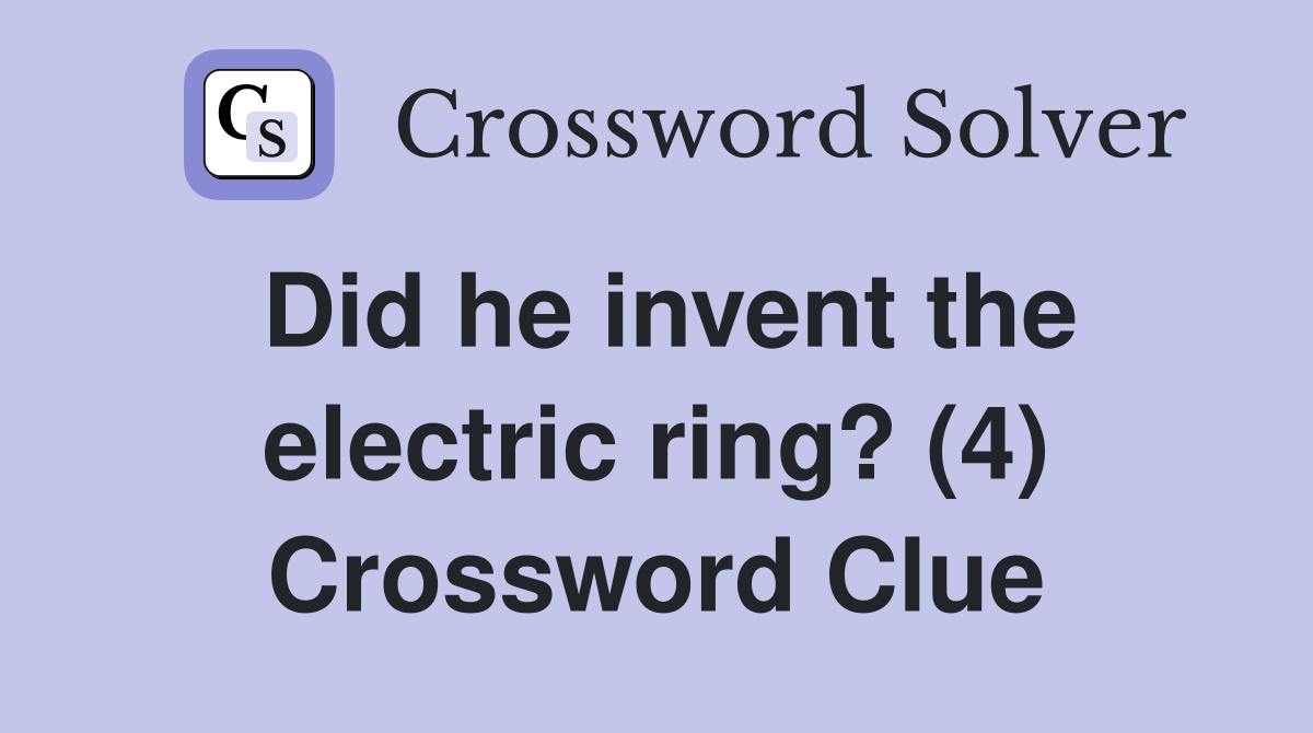 Did he invent the electric ring? (4) Crossword Clue