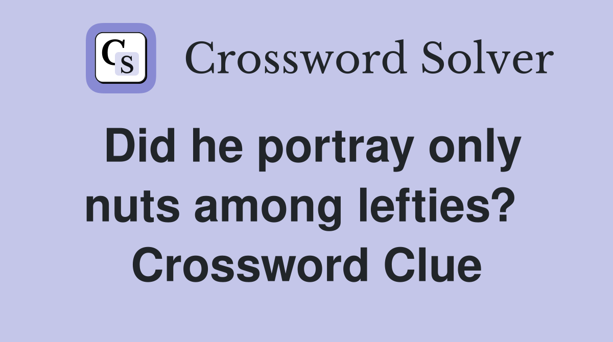 Did he portray only nuts among lefties?  Crossword Clue