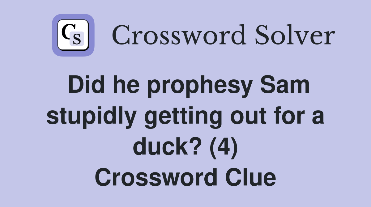 Did he prophesy Sam stupidly getting out for a duck? (4) Crossword Clue