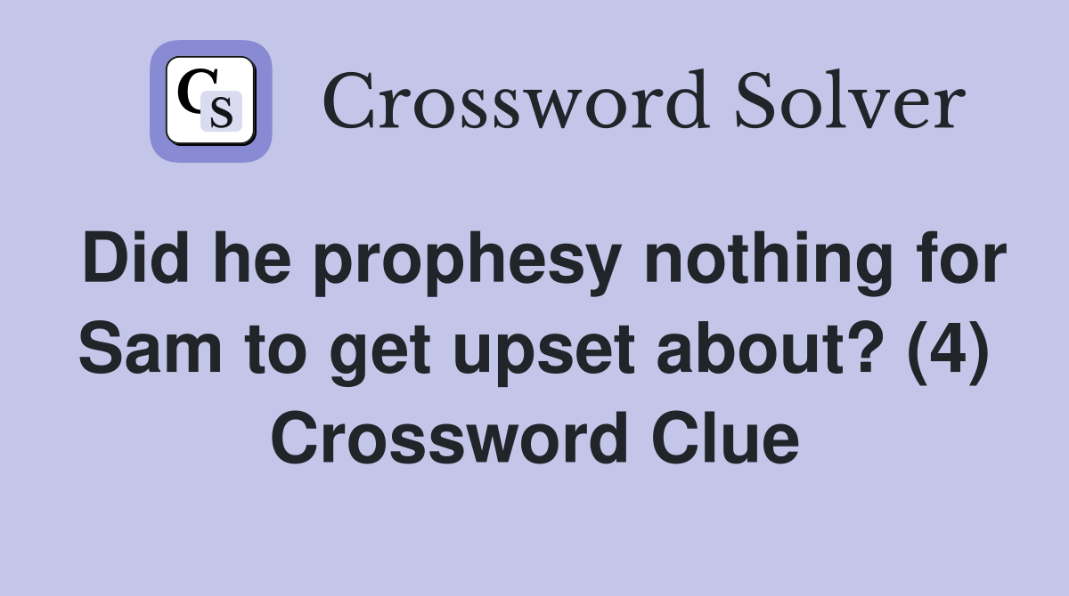Did he prophesy nothing for Sam to get upset about? (4) Crossword Clue
