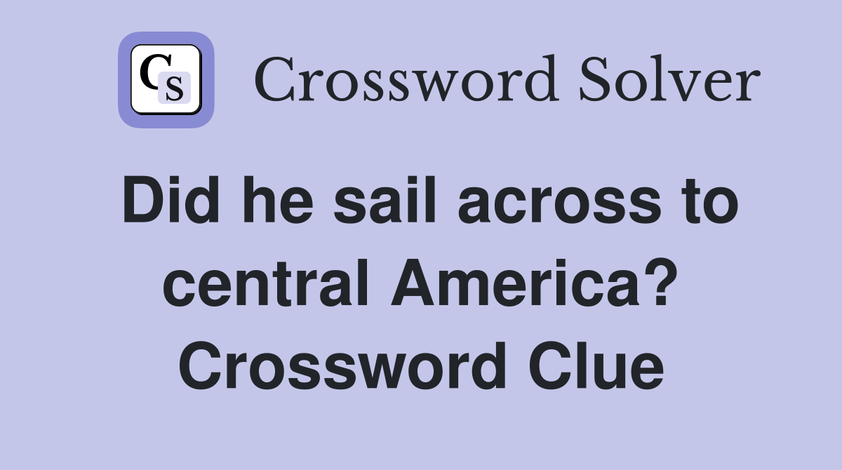 Did he sail across to central America? Crossword Clue