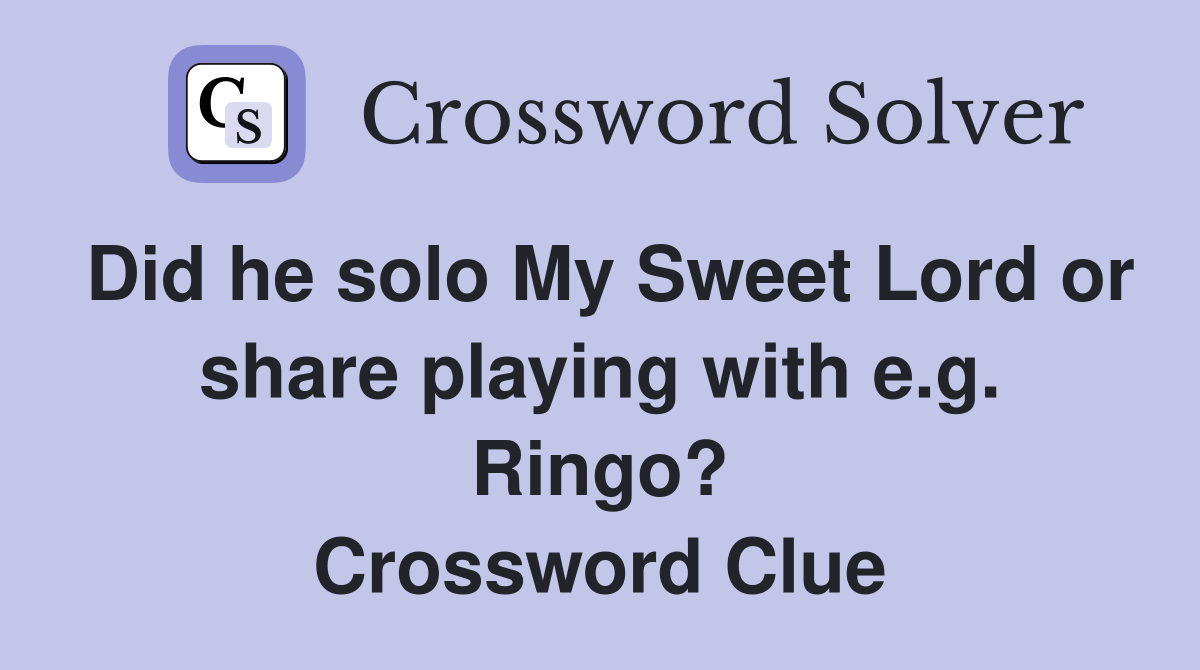 Did he solo My Sweet Lord or share playing with e.g. Ringo? Crossword Clue