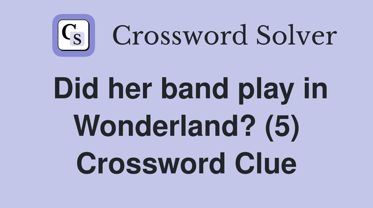 Did her band play in Wonderland? (5) Crossword Clue