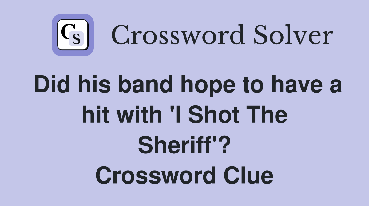 Did his band hope to have a hit with 'I Shot The Sheriff'? Crossword Clue