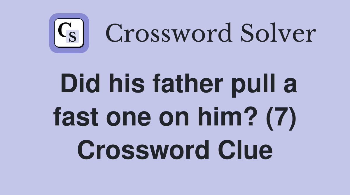 Did his father pull a fast one on him? (7) Crossword Clue