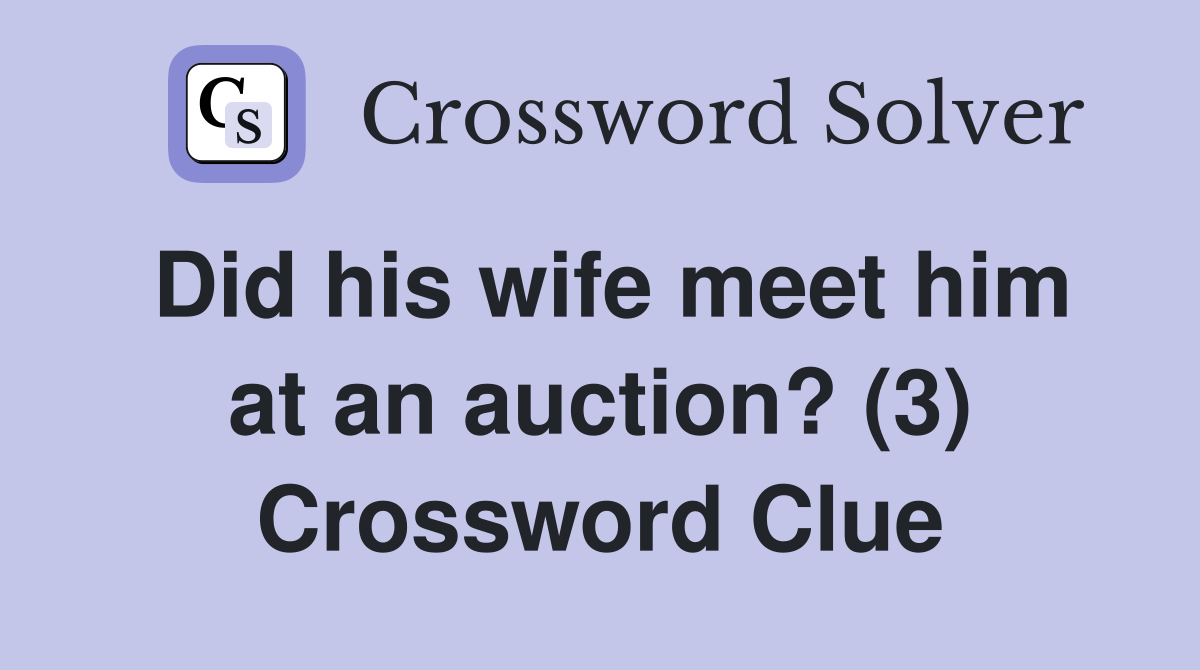 Did his wife meet him at an auction? (3) Crossword Clue