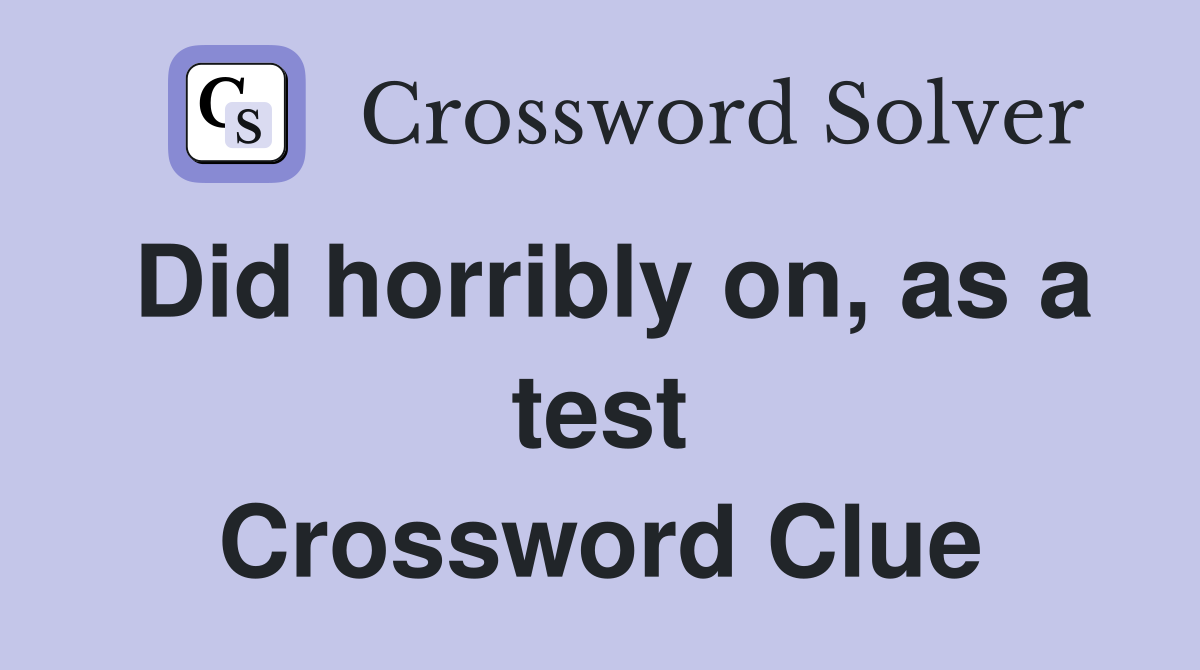 Did horribly on, as a test Crossword Clue