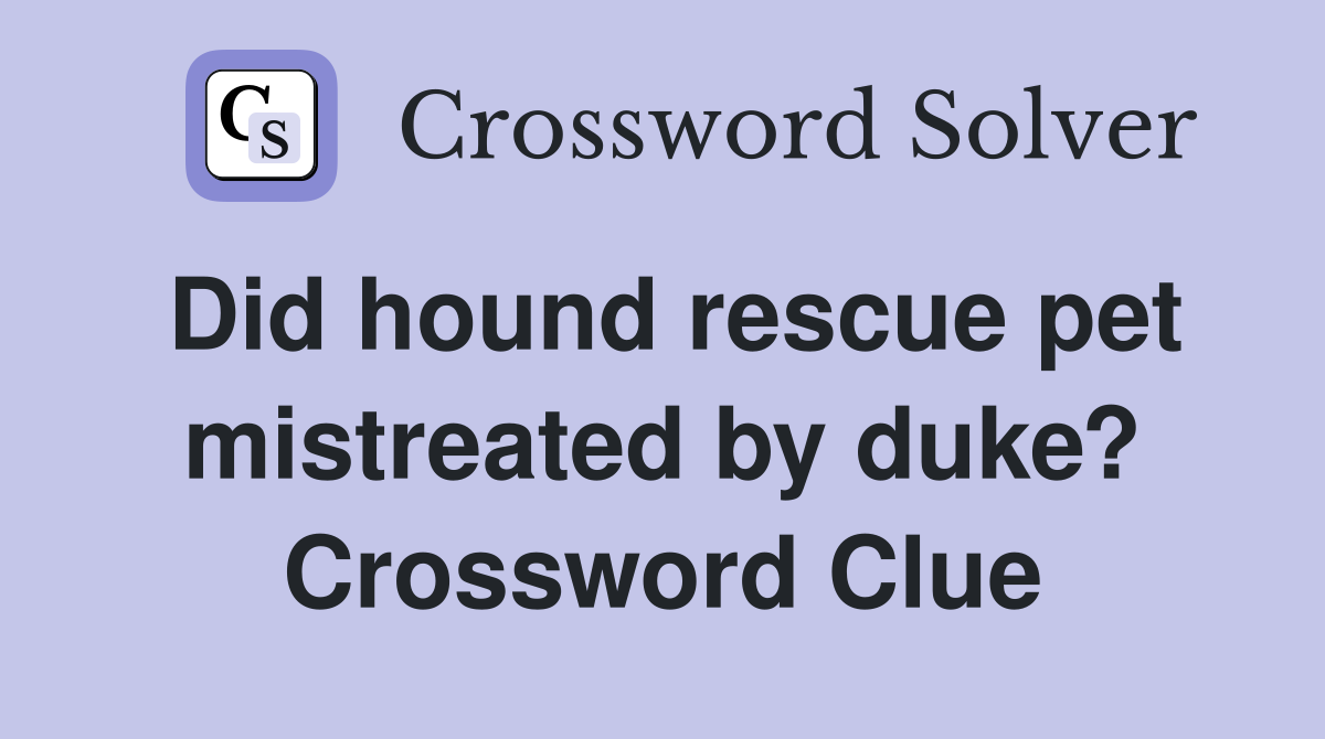 Did hound rescue pet mistreated by duke? Crossword Clue