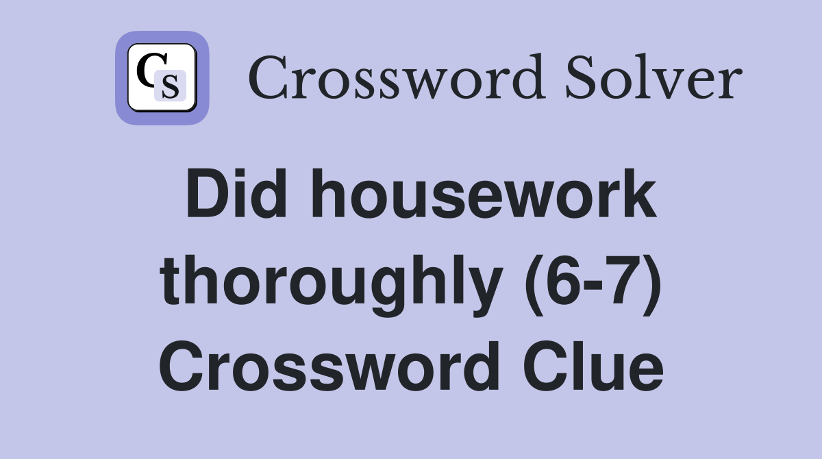 Did housework thoroughly (6-7) Crossword Clue