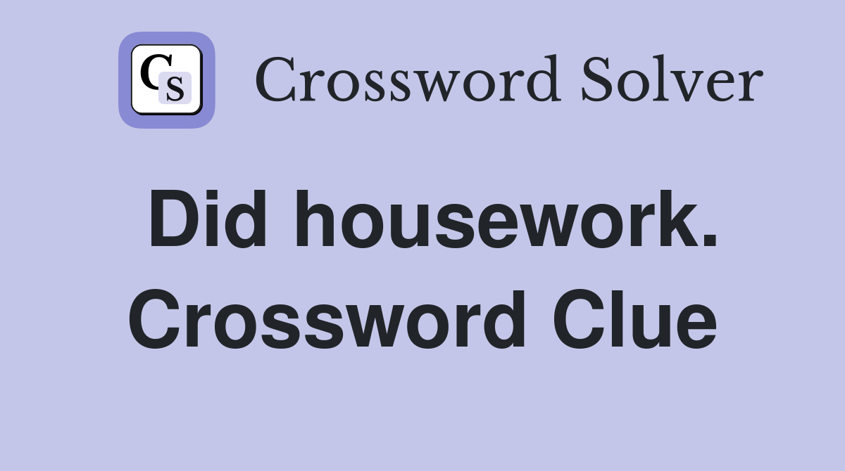Did housework. Crossword Clue