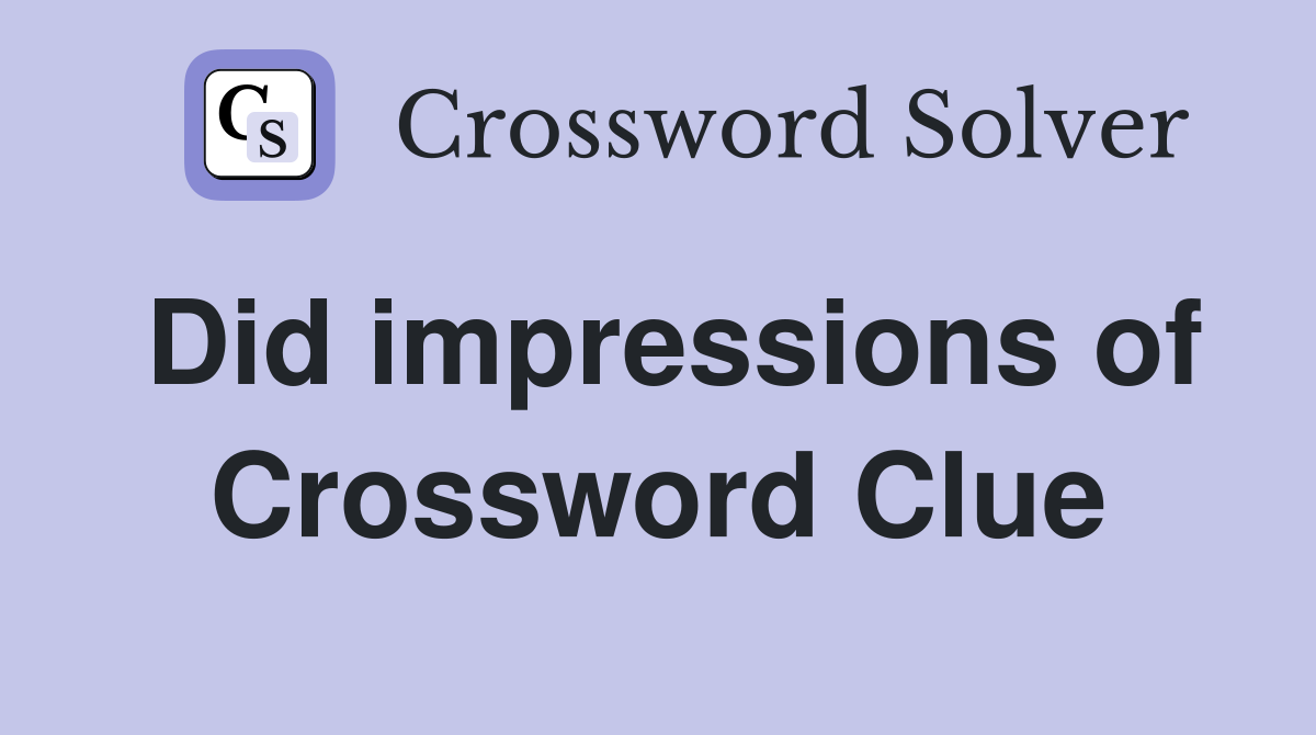 Did impressions of Crossword Clue