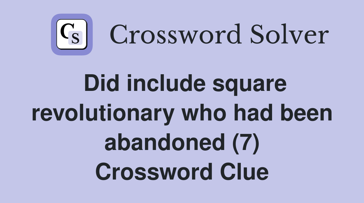 Did include square revolutionary who had been abandoned (7) Crossword Clue
