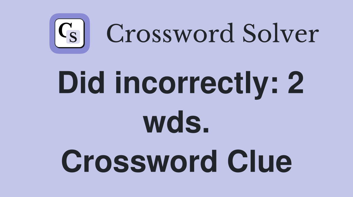 Did incorrectly: 2 wds. Crossword Clue