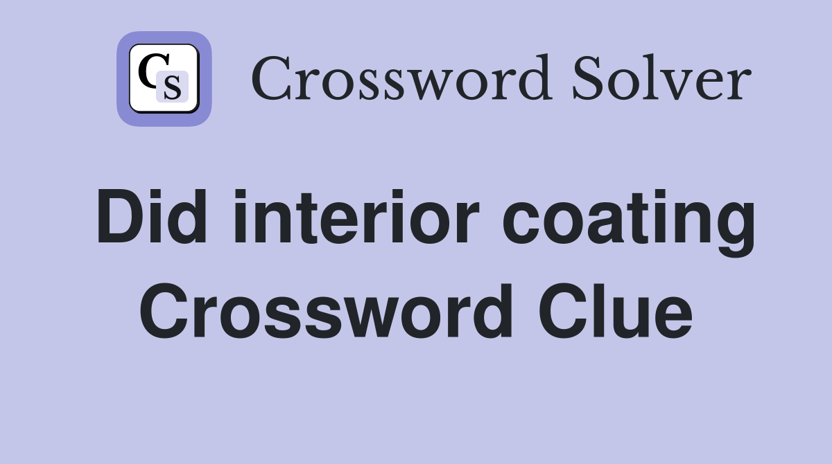 Did interior coating Crossword Clue