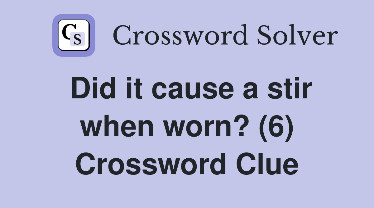 Did it cause a stir when worn? (6) Crossword Clue