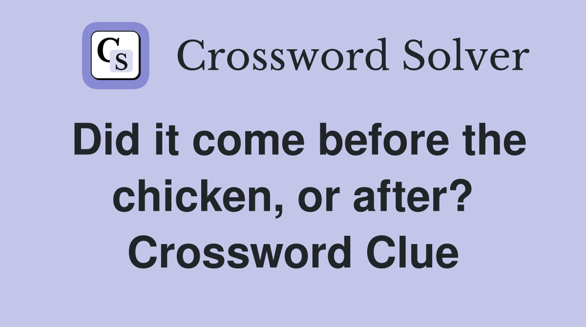 Did it come before the chicken, or after? Crossword Clue