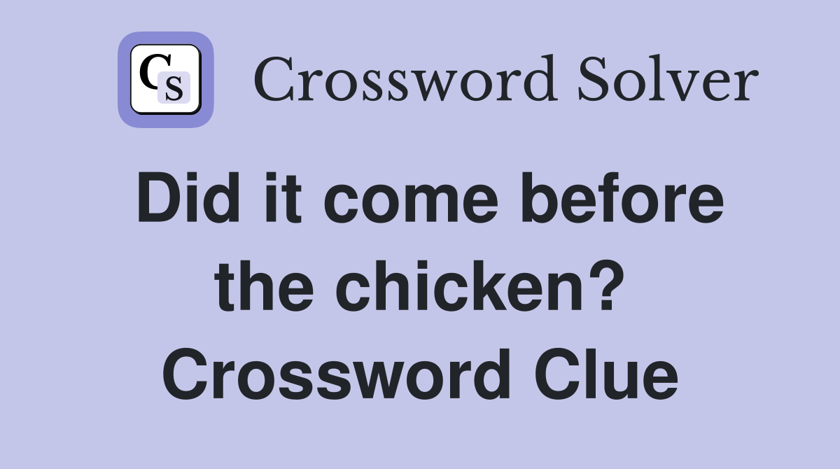 Did it come before the chicken? Crossword Clue