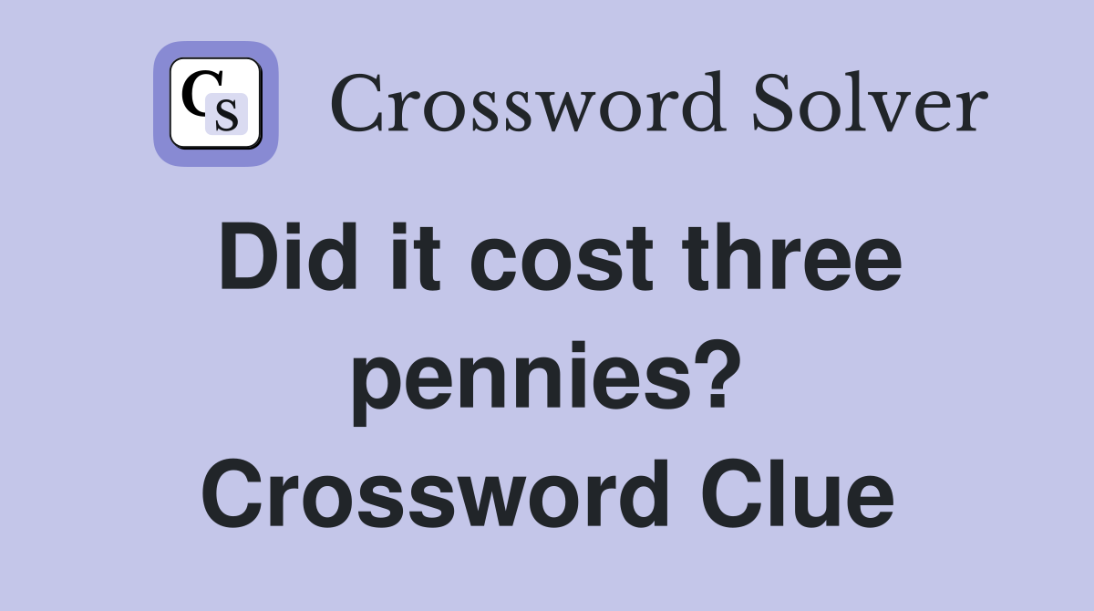 Did it cost three pennies? Crossword Clue
