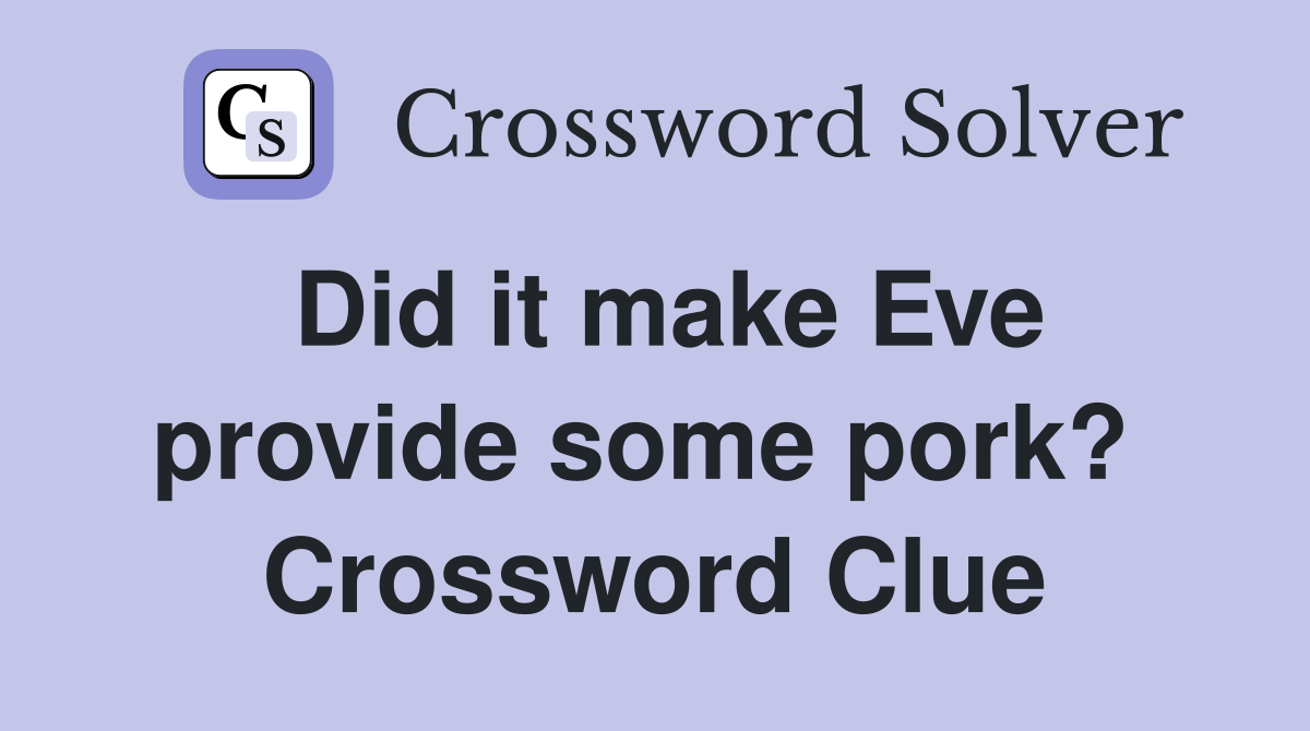 Did it make Eve provide some pork?  Crossword Clue