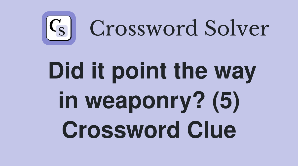 Did it point the way in weaponry? (5) Crossword Clue