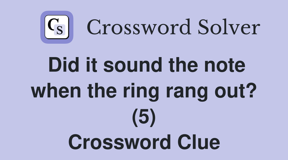 Did it sound the note when the ring rang out? (5) Crossword Clue