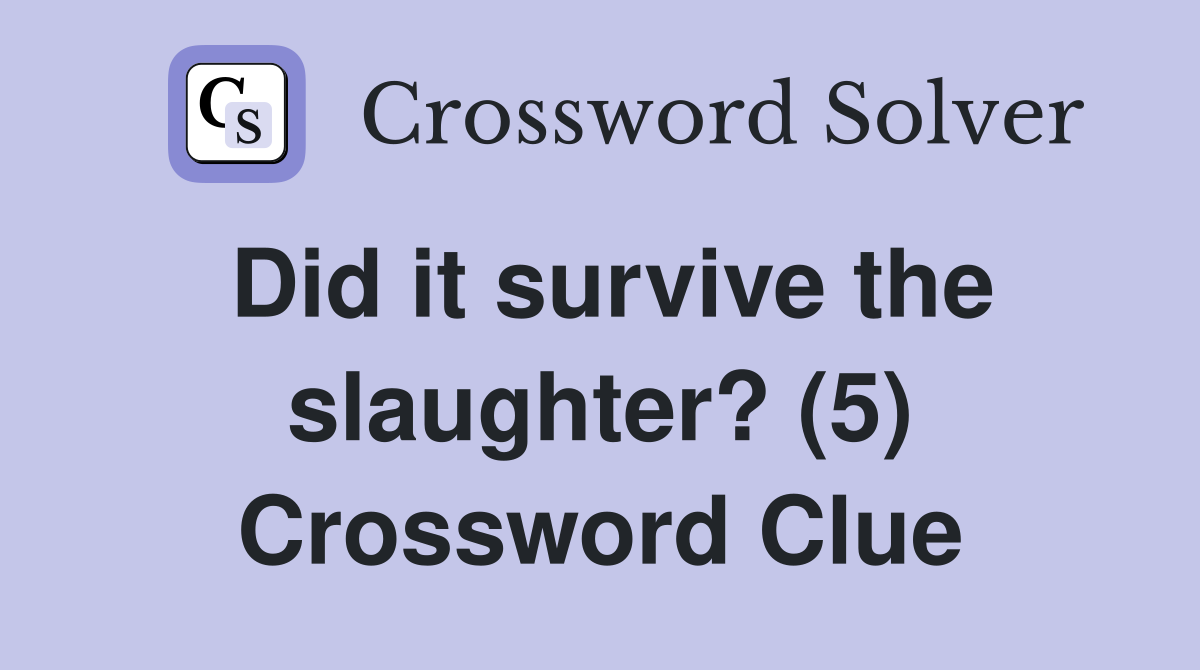 Did it survive the slaughter? (5) Crossword Clue