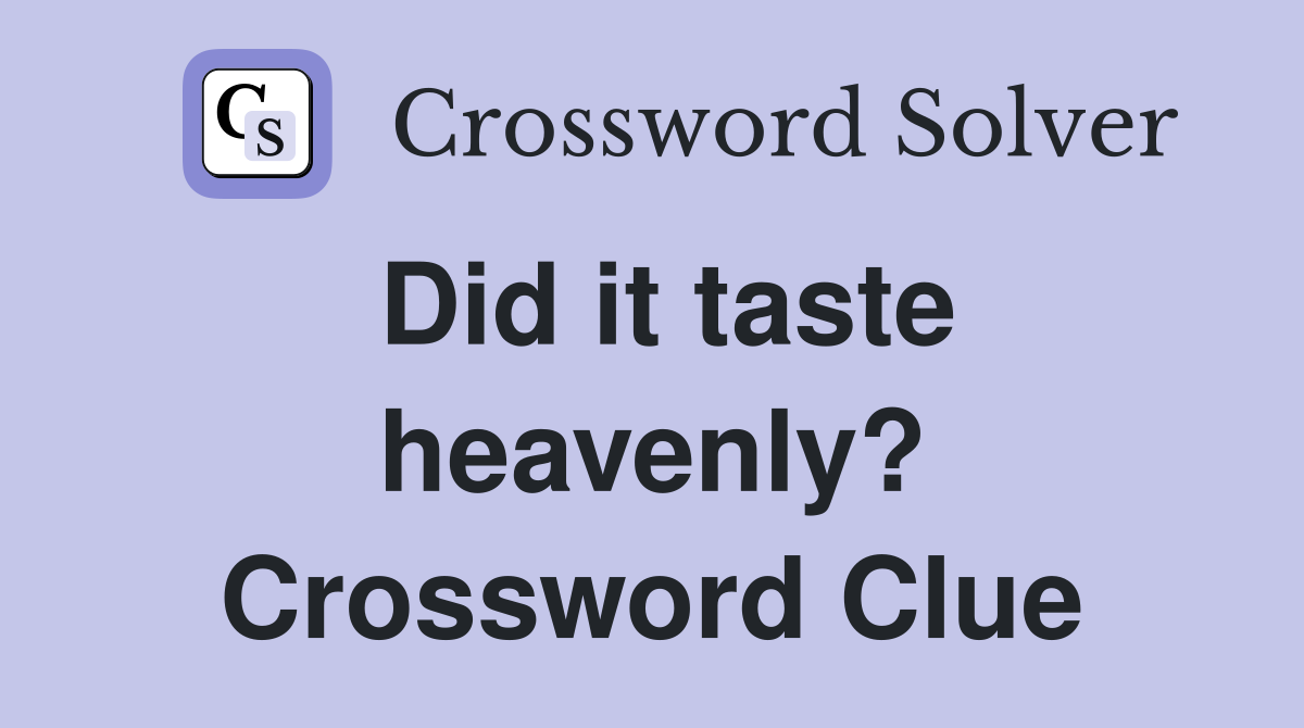 Did it taste heavenly? Crossword Clue